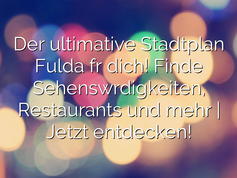 Der ultimative Stadtplan Fulda für dich! Finde Sehenswürdigkeiten, Restaurants und mehr | Jetzt entdecken!