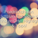 Friedrichshafen Stadtplan: Entdecke die schönsten Orte, Highlights & Tipps!